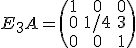 E_3A=\(\begin{array}{ccc}1 & 0 & 0\\ 0 & 1/4 & 3\\ 0 & 0 & 1\end{array}\)